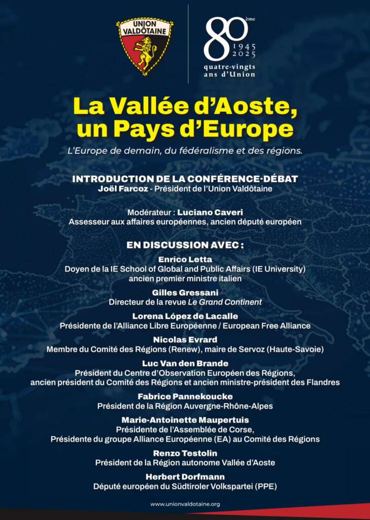 Au cœur des Alpes, la Vallée d'Aoste s'apprête à accueillir un grand événement à caractère européen, le débat « La Vallée d'Aoste, un Pays d'Europe ». Le samedi 22 février prochain, en effet, une conférence sur le thème « L'Europe de demain, du fédéralisme et des régions » est prévue au Centre de conférences de la Mairie de Saint-Vincent.
Cette rencontre est organisée à l'occasion du 80ème anniversaire de l'Union Valdôtaine, mouvement autonomiste et majoritaire actif dans la région. Elle réunira des personnalités de premier plan du monde politique et académique afin de susciter un débat approfondi sur l'affirmation de la centralité des Alpes dans la définition de l'Europe.


« La Vallée d'Aoste, un Pays d'Europe »

La conférence débutera à 14h45 avec les salutations de Joël Farcoz, président de l'Union Valdôtaine, et se poursuivra avec la modération de Luciano Caveri, assesseir régional pour les Affaires européennes de la Vallée d'Aoste et ancien membre du Parlement Européen. Parmi les intervenants de renom, citons Enrico Letta, ancien premier ministre italien et actuel doyen de l'IE School of Global and Public Affairs (Madrid), et Fabrice Pannekoucke, président de la Région Auvergne-Rhône-Alpes.
Suivront les interventions de Nicolas Evrard, membre du Comité des Régions et maire de Servoz (Haute-Savoie), et de Gilles Gressani, rédacteur en chef de la revue géopolitique « Le Grand Continent ». Lorena López de Lacalle, présidente de l'Alliance Libre Européenne, et Luc Van den Brande, président du Centre Européen d'Observation des Régions (CŒUR) et ancien président du Comité des Régions, seront également présents.


Autonomisme régional dans les Alpes

L'autonomisme régional sera représenté par Marie-Antoinette Maupertuis, présidente de l'Assemblée de Corse, et Renzo Testolin, président de la Région autonome Vallée d'Aoste. Herbert Dorfmann, député européen du Südtiroler Volkspartei (PPE), a également été invité à l'événement, confirmant ainsi l’intérêt pour l'ensemble des régions alpines et transfrontalières.
La conférence s'inscrit dans un débat plus large et d'actualité sur la gouvernance et le rôle joué par les autonomies locales alpines dans l'Union Européenne. La réflexion conduira à une Europe construite à partir de la base, où les territoires alpins, avec leur histoire et leur identité, participent activement à la définition du continent de demain.

LIRE AUSSI : Sommet du Grand Continent, en Vallée d’Aoste et pour l’Europe